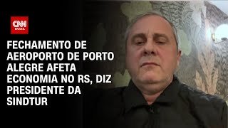 Fechamento de aeroporto de Porto Alegre afeta economia no RS, diz presidente da SindTur | AGORA CNN